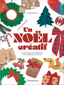 Un Noël créatif : 60 activités et inspirations pour préparer les fêtes