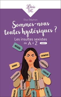 Sommes-nous toutes hystériques ? : Les insultes sexistes de A à Z