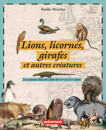 Lions, licornes, girafes et autres créatures : Les animaux dans les cartes du XVIe au XVIIIe siècle