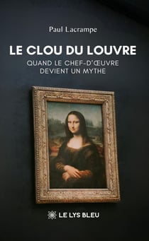 Le Clou du Louvre : Quand le chef-d'oeuvre devient un mythe