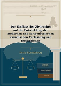 Der Einfluss des Zivilrechts auf die Entwicklung der modernen und zeitgenossischen kanadischen Verfassung und Institutionen