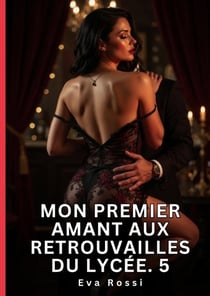 Mon Premier Amant aux Retrouvailles du Lycée. 5 : Nouvelle Érotique de Sexe Tabou pour Adultes