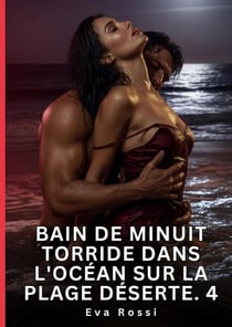Bain de Minuit Torride dans l'Océan sur la Plage Déserte. 4 : Nouvelle Érotique de Sexe Tabou pour Adultes
