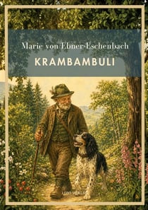 Marie von Ebner-Eschenbach: Krambambuli. Vollständige Neuausgabe : Und weitere Tiergeschichten: Krambambuli - Der Fink - Die Spitzin.