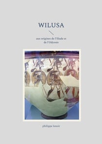 Wilusa : aux origines de l'Iliade et de l'Odyssée