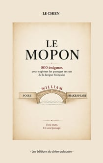 Le mopon : 500 énigmes pour explorer les passages secrets de la langue française