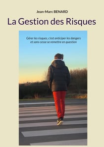 La Gestion des Risques : Gérer les risques, c'est anticiper les dangers et sans cesse se remettre en question
