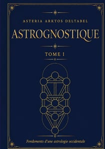 Astrognostique tome I : Fondements d'une astrologie occidentale