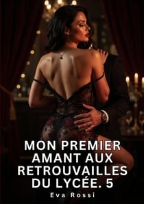 Mon Premier Amant aux Retrouvailles du Lycée. 5 : Nouvelle Érotique de Sexe Tabou pour Adultes