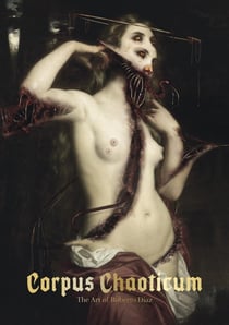 Corpus chaoticum - the art of roberto diaz