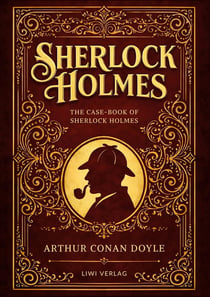 Sherlock Holmes: The Case-Book of Sherlock Holmes (English Edition) : The Last Cases of the World's Most Famous Detective