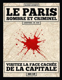 Le Paris sombre et criminel : À la découverte de la face cachée de la capitale