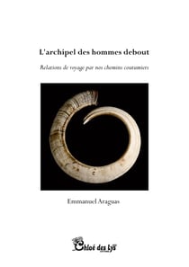 L'archipel des hommes debout : Relations de voyage par nos chemins coutumiers
