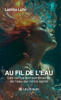 Au fil de l'eau : Les vertus extraordinaires de l'eau sur notre santé
