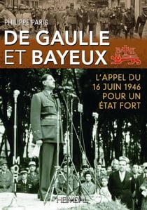 De Gaulle et Bayeux : L'appel du 16 juin 1946 pour un Etat fort