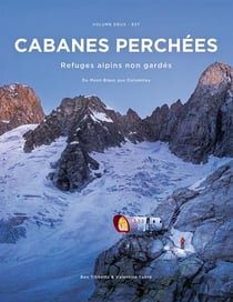 Cabanes perchees - refuges alpins non gardes - volume 2 : est - du mont-blanc aux dolomites
