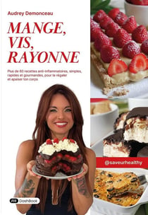 Mange, vis, rayonne : Plus de 60 recettes anti-inflammatoires, simples, rapides et gourmandes, pour te régaler et apaiser ton corps