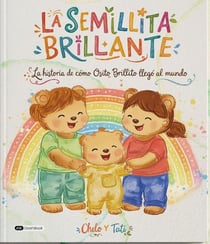 La Semillita Brillante : La historia de cómo Osito Brillito llegó al mundo