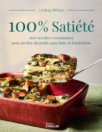 100% satiété : 100 recettes rassasiantes pour perdre du poids sans faim ni frustration