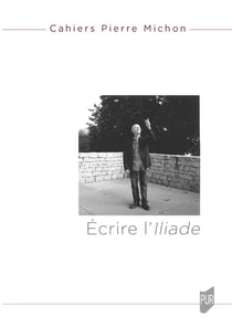 Cahiers Pierre Michon : « Écrire l'Iliade » : Cahiers Pierre Michon 4