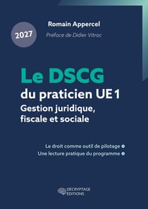 Le DSCG du praticien 2027 - UE 1 - Gestion juridique, fiscale et sociale : Le droit comme outil de pilotage, une lecture pratique du programme