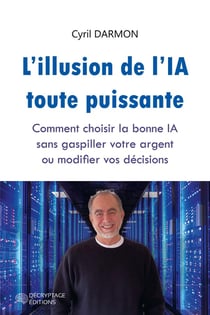 L'illusion de l'IA toute puissante : Comment choisir la bonne IA sans gaspiller votre argent ou modifier vos décisions