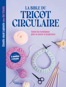 La bible du tricot circulaire : Toutes les techniques pour se lancer et progresser