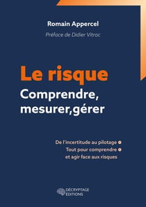 Le risque - Comprendre, mesurer, gérer : De l'incertitude au pilotage, tout pour comprendre et agir face au risque