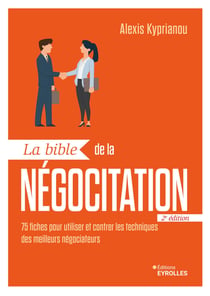 La bible de la négociation : 75 fiches pour utiliser et contrer les techniques des meilleurs négociateurs