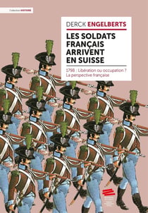 Les soldats français arrivent en Suisse : 1798 : Libération ou occupation ? La perspective française