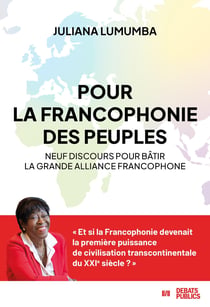 Pour la Francophonie des peuples : 9 discours pour bâtir la grande Alliance francophone