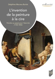 L'invention de la peinture à la cire : Peindre au passé pour l'éternité (1700-1850)