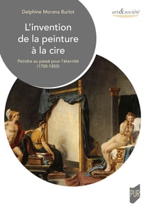 L'invention de la peinture à la cire : Peindre au passé pour l'éternité (1700-1850)