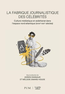 La fabrique journalistique des célibrités : Culture médiatique et vedettariat dans l'espace nord-atlantique (XVIIIe-XXIe siècles)