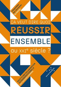 Ça veut dire quoi réussir ensemble au XXIe siècle ?  Récit d'une collaboration intergénérationnelle pour une société souhaitable