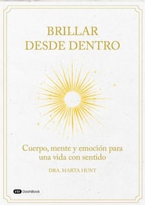 Brillar Desde Dentro : Cuerpo, mente y emoción para una vida con sentido