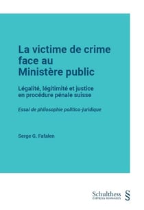 La victime de crime face au ministere public - legalite, legitimite et justice en procedure penale s
