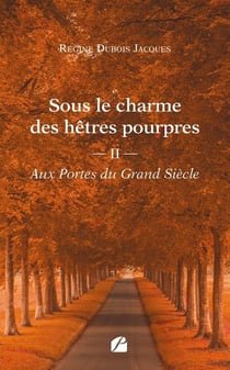 Sous le charme des hêtres pourpres Tome 2 : Aux Portes du Grand Siècle