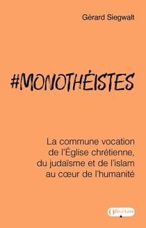 Monothéistes : La commune vocation de l'Eglise chrétienne, du judaïsme et de l'islam au coeur de l'humanité