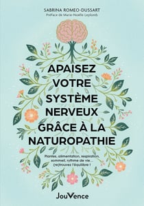 Apaiser votre système nerveux grâce à la naturopathie : Plantes, alimentation, respiration, sommeil, rythme de vie... (re)trouvez l'équilibre !