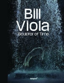 Bill Viola : Sculptor of time