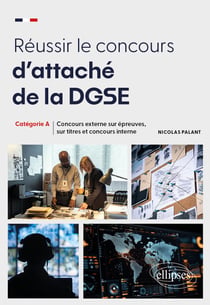 Réussir le concours d'attaché de la DGSE : Concours externe sur épreuves, sur titres et concours interne, Catégorie A