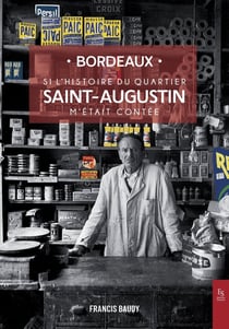 Si l'histoire du quartier Saint-Augustin m'était contée : Bordeaux