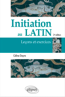 Initiation au latin : Leçons et exercices (2e édition)
