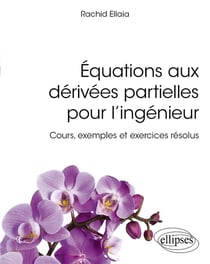 Équations aux dérivées partielles pour l'ingénieur : Cours, exemples et exercices résolus