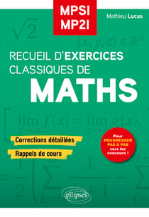 Recueil d'exercices classiques de maths MPSI/MP2I : Corrections détaillées, rappels de cours