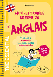 The essential, Mon petit cahier de révision d'anglais : Spécial collège A1-A2 - Vocabulaire, grammaire, exercices corrigés, cartes mentales