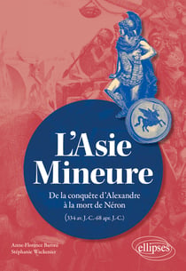 L'Asie Mineure : De la conquête d'Alexandre à la mort de Néron (334 av. J.-C.-68 apr. J.-C.)
