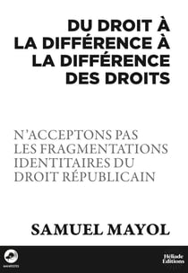 Du droit à la différence à la différence des droits : N'acceptons pas les fragmentations identitaires du droit républicain