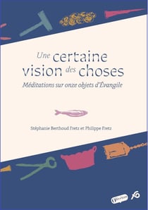 Une certaine vision des choses : Méditations sur onze objets d'Evangile